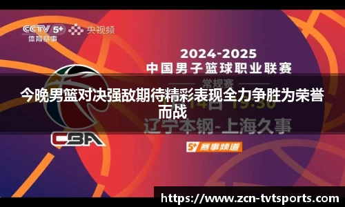 今晚男篮对决强敌期待精彩表现全力争胜为荣誉而战