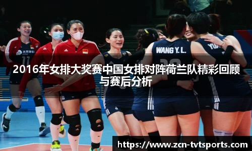 2016年女排大奖赛中国女排对阵荷兰队精彩回顾与赛后分析